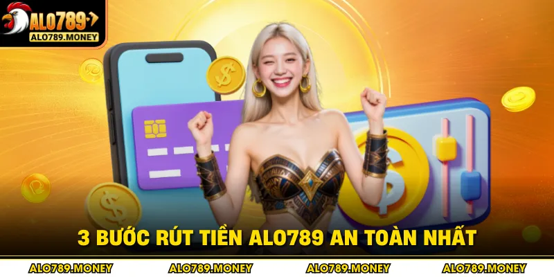 3 bước rút tiền ALO789 an toàn nhất