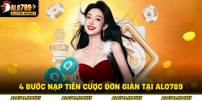 4 bước nạp tiền cược đơn giản tại ALO789
