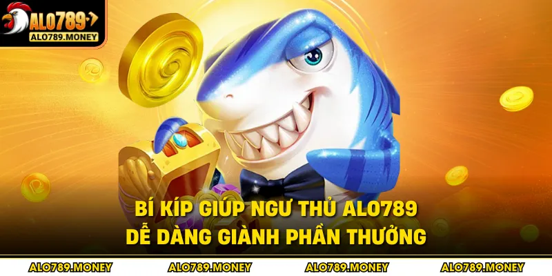 Bí kíp giúp ngư thủ ALO789 dễ dàng giành phần thưởng