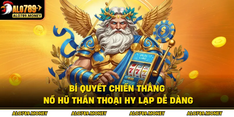 Bí quyết chiến thắng nổ hũ Thần Thoại Hy Lạp dễ dàng