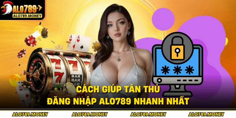 Cách giúp tân thủ đăng nhập ALO789 nhanh nhất