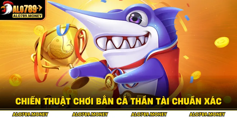 Chiến thuật chơi bắn cá Thần Tài chuẩn xác
