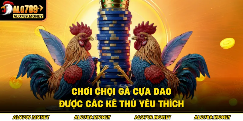 Chơi chọi gà cựa dao được các kê thủ yêu thích