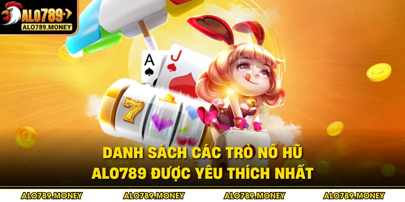 Danh sách các trò nổ hũ ALO789 được yêu thích nhất