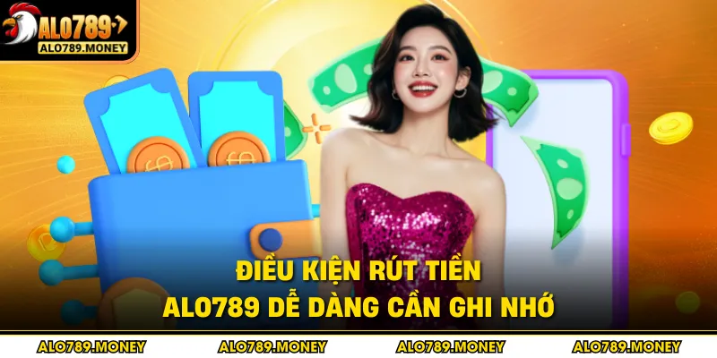 Điều kiện rút tiền ALO789 dễ dàng cần ghi nhớ