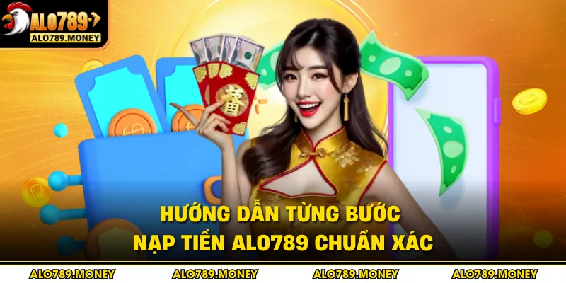 Hướng dẫn từng bước nạp tiền ALO789 chuẩn xác