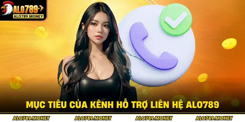 Mục tiêu của kênh hỗ trợ liên hệ ALO789 Mục tiêu của kênh hỗ trợ liên hệ ALO789