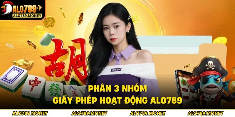 Phân 3 nhóm giấy phép hoạt động ALO789 