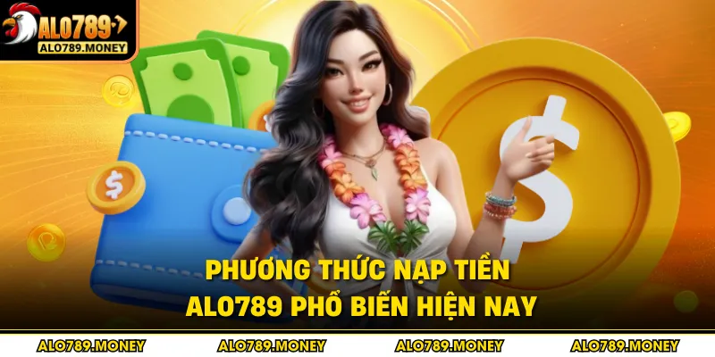 Phương thức nạp tiền ALO789 phổ biến hiện nay