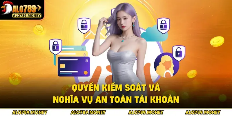 Quyền kiểm soát và nghĩa vụ an toàn tài khoản