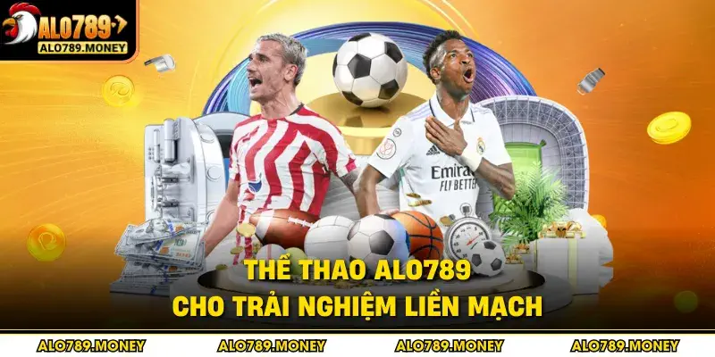 Thể thao ALO789 cho trải nghiệm liền mạch Thể thao ALO789 cho trải nghiệm liền mạch