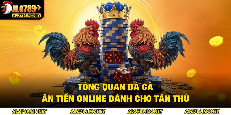 Tổng quan đá gà ăn tiền online dành cho tân thủ