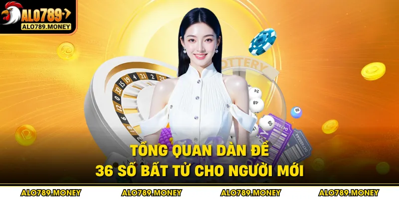 Tổng quan dàn đề 36 số bất tử cho người mới