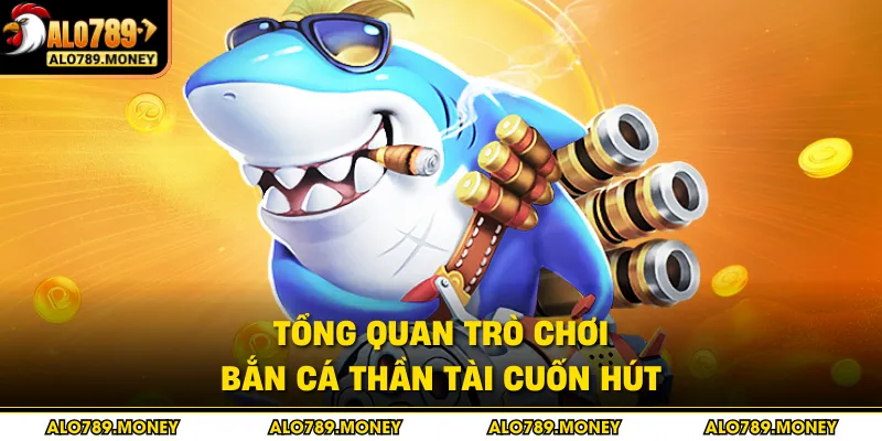 Tổng quan trò chơi bắn cá Thần Tài cuốn hút